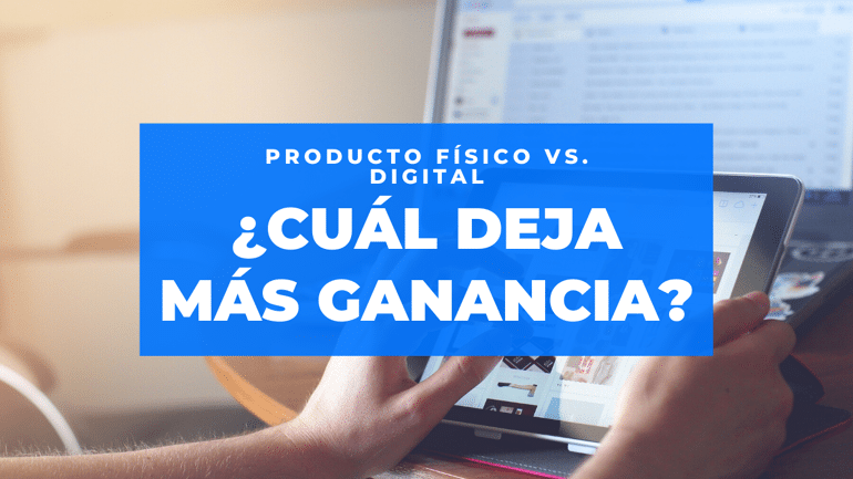 Producto Físico Vs. Producto Digital - ¿Cuál deja más ganancia?